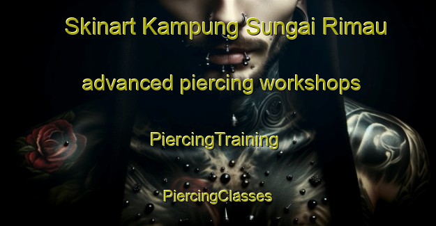 Skinart Kampung Sungai Rimau advanced piercing workshops | #PiercingTraining #PiercingClasses #SkinartTraining-Malaysia