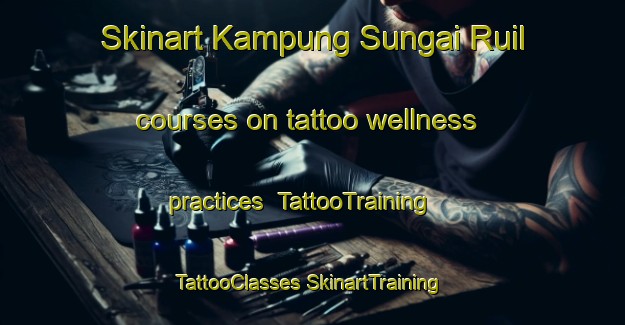 Skinart Kampung Sungai Ruil courses on tattoo wellness practices | #TattooTraining #TattooClasses #SkinartTraining-Malaysia