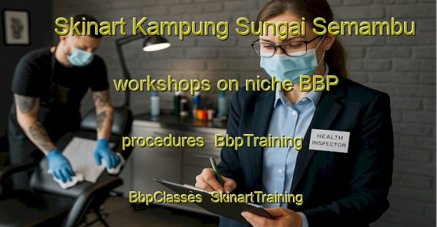 Skinart Kampung Sungai Semambu workshops on niche BBP procedures | BbpTraining | BbpClasses | SkinartTraining-Malaysia