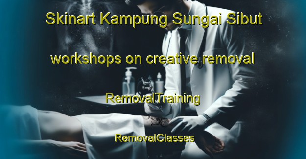 Skinart Kampung Sungai Sibut workshops on creative removal | RemovalTraining | RemovalClasses | SkinartTraining-Malaysia
