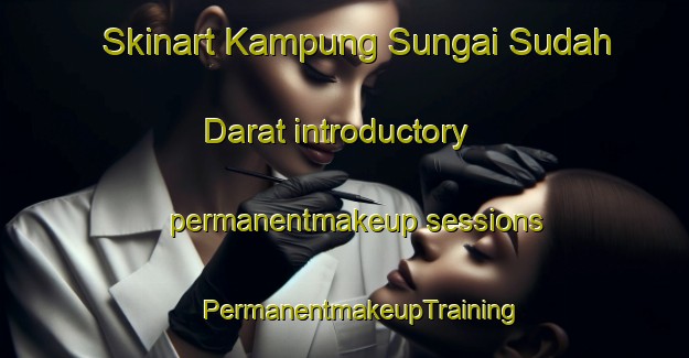 Skinart Kampung Sungai Sudah Darat introductory permanentmakeup sessions | #PermanentmakeupTraining #PermanentmakeupClasses #SkinartTraining-Malaysia