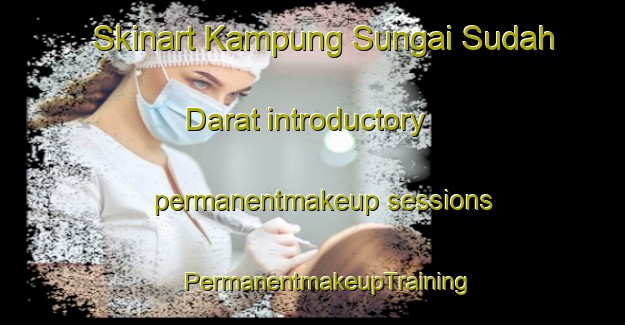 Skinart Kampung Sungai Sudah Darat introductory permanentmakeup sessions | #PermanentmakeupTraining #PermanentmakeupClasses #SkinartTraining-Malaysia