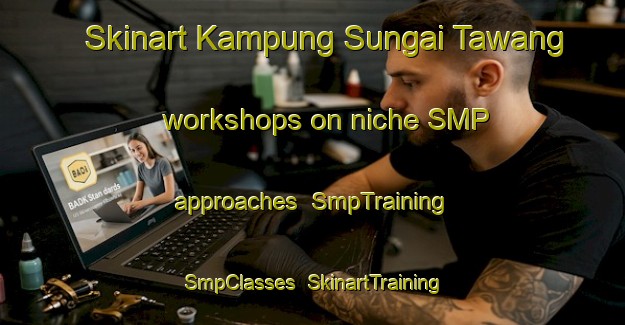 Skinart Kampung Sungai Tawang workshops on niche SMP approaches | SmpTraining | SmpClasses | SkinartTraining-Malaysia
