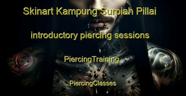 Skinart Kampung Surpiah Pillai introductory piercing sessions | #PiercingTraining #PiercingClasses #SkinartTraining-Malaysia