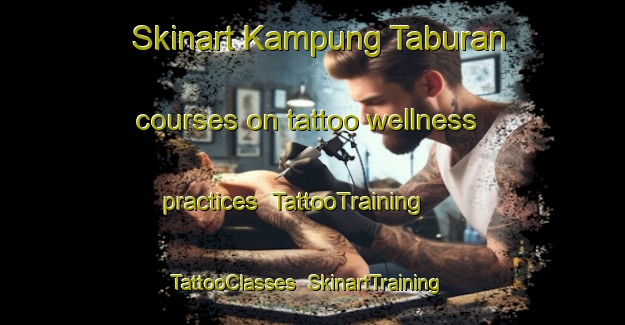 Skinart Kampung Taburan courses on tattoo wellness practices | TattooTraining | TattooClasses | SkinartTraining-Malaysia
