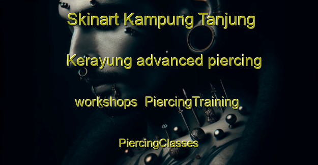 Skinart Kampung Tanjung Kerayung advanced piercing workshops | #PiercingTraining #PiercingClasses #SkinartTraining-Malaysia