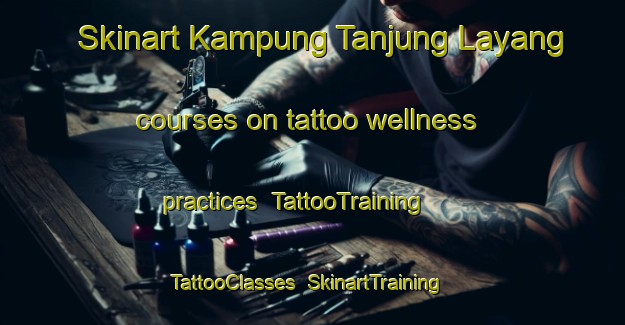 Skinart Kampung Tanjung Layang courses on tattoo wellness practices | TattooTraining | TattooClasses | SkinartTraining-Malaysia