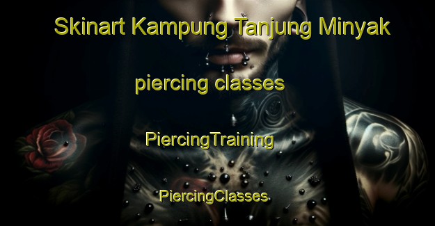 Skinart Kampung Tanjung Minyak piercing classes | PiercingTraining | PiercingClasses | SkinartTraining-Malaysia