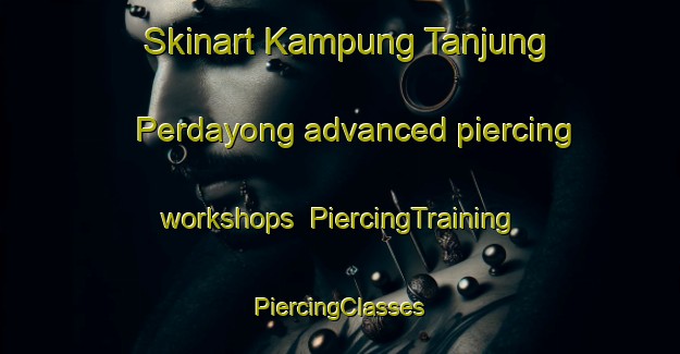 Skinart Kampung Tanjung Perdayong advanced piercing workshops | #PiercingTraining #PiercingClasses #SkinartTraining-Malaysia