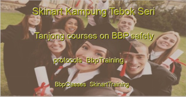 Skinart Kampung Tebok Seri Tanjong courses on BBP safety protocols | BbpTraining | BbpClasses | SkinartTraining-Malaysia
