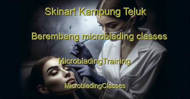 Skinart Kampung Teluk Berembang microblading classes | #MicrobladingTraining #MicrobladingClasses #SkinartTraining-Malaysia