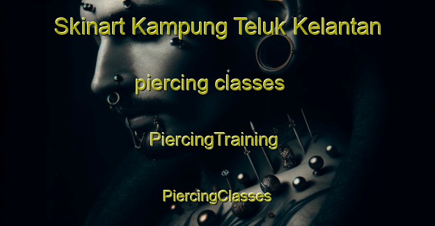 Skinart Kampung Teluk Kelantan piercing classes | #PiercingTraining #PiercingClasses #SkinartTraining-Malaysia