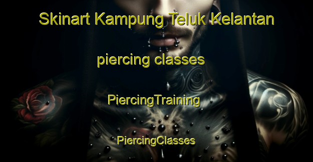 Skinart Kampung Teluk Kelantan piercing classes | #PiercingTraining #PiercingClasses #SkinartTraining-Malaysia