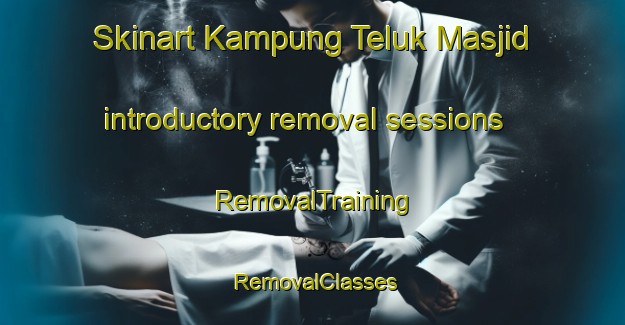Skinart Kampung Teluk Masjid introductory removal sessions | RemovalTraining | RemovalClasses | SkinartTraining-Malaysia