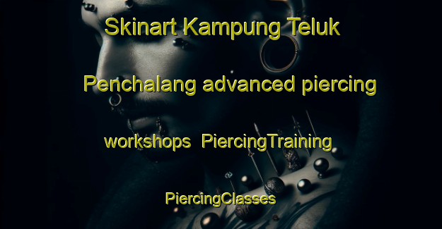 Skinart Kampung Teluk Penchalang advanced piercing workshops | #PiercingTraining #PiercingClasses #SkinartTraining-Malaysia