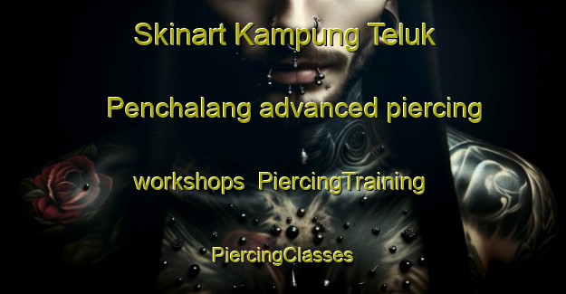 Skinart Kampung Teluk Penchalang advanced piercing workshops | #PiercingTraining #PiercingClasses #SkinartTraining-Malaysia