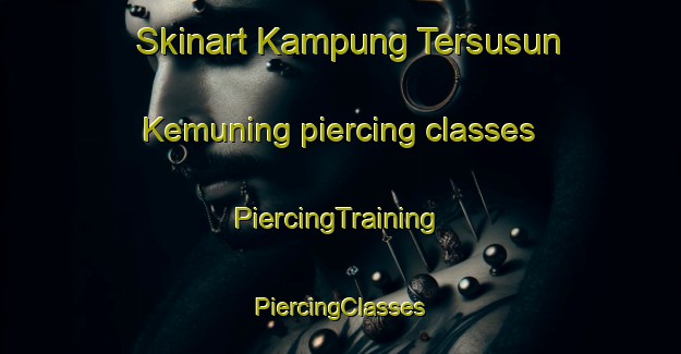 Skinart Kampung Tersusun Kemuning piercing classes | #PiercingTraining #PiercingClasses #SkinartTraining-Malaysia