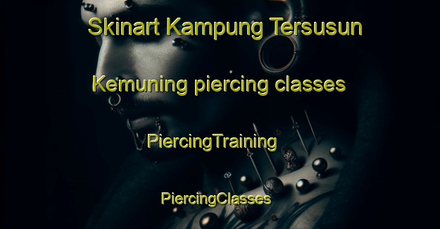 Skinart Kampung Tersusun Kemuning piercing classes | PiercingTraining | PiercingClasses | SkinartTraining-Malaysia