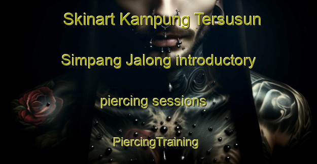 Skinart Kampung Tersusun Simpang Jalong introductory piercing sessions | #PiercingTraining #PiercingClasses #SkinartTraining-Malaysia