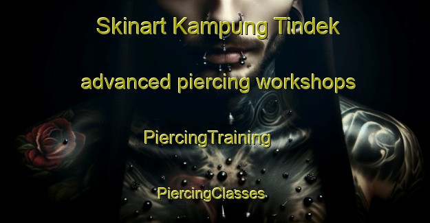 Skinart Kampung Tindek advanced piercing workshops | PiercingTraining | PiercingClasses | SkinartTraining-Malaysia