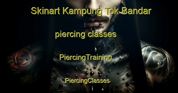 Skinart Kampung Tok Bandar piercing classes | PiercingTraining | PiercingClasses | SkinartTraining-Malaysia