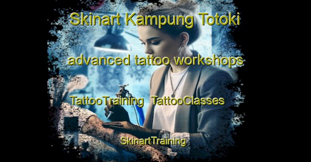 Skinart Kampung Totoki advanced tattoo workshops | TattooTraining | TattooClasses | SkinartTraining-Malaysia