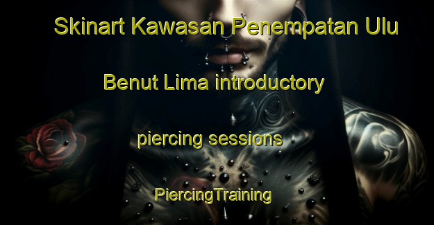 Skinart Kawasan Penempatan Ulu Benut Lima introductory piercing sessions | #PiercingTraining #PiercingClasses #SkinartTraining-Malaysia