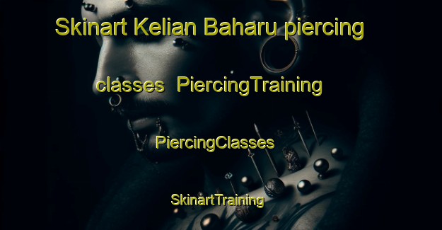 Skinart Kelian Baharu piercing classes | PiercingTraining | PiercingClasses | SkinartTraining-Malaysia