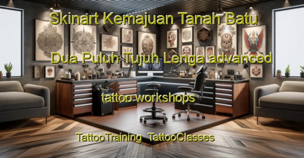 Skinart Kemajuan Tanah Batu Dua Puluh Tujuh Lenga advanced tattoo workshops | TattooTraining | TattooClasses | SkinartTraining-Malaysia