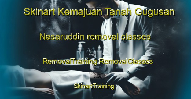 Skinart Kemajuan Tanah Gugusan Nasaruddin removal classes | #RemovalTraining #RemovalClasses #SkinartTraining-Malaysia