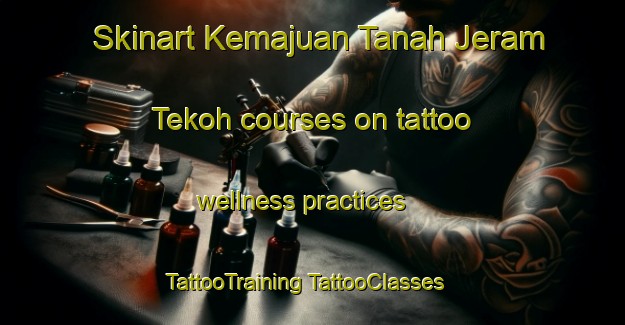 Skinart Kemajuan Tanah Jeram Tekoh courses on tattoo wellness practices | #TattooTraining #TattooClasses #SkinartTraining-Malaysia