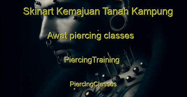 Skinart Kemajuan Tanah Kampung Awat piercing classes | #PiercingTraining #PiercingClasses #SkinartTraining-Malaysia