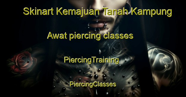 Skinart Kemajuan Tanah Kampung Awat piercing classes | #PiercingTraining #PiercingClasses #SkinartTraining-Malaysia