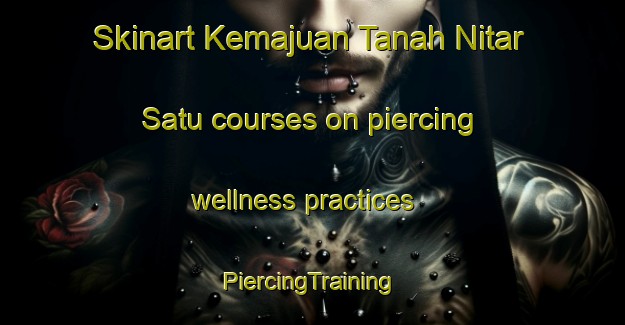 Skinart Kemajuan Tanah Nitar Satu courses on piercing wellness practices | #PiercingTraining #PiercingClasses #SkinartTraining-Malaysia