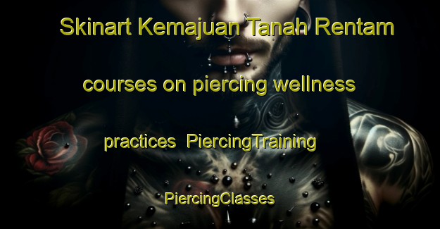 Skinart Kemajuan Tanah Rentam courses on piercing wellness practices | #PiercingTraining #PiercingClasses #SkinartTraining-Malaysia