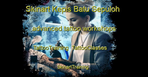 Skinart Kepis Batu Sepuloh advanced tattoo workshops | TattooTraining | TattooClasses | SkinartTraining-Malaysia