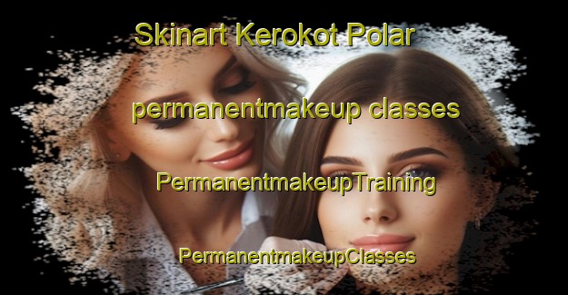 Skinart Kerokot Polar permanentmakeup classes | #PermanentmakeupTraining #PermanentmakeupClasses #SkinartTraining-Malaysia