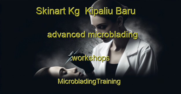 Skinart Kg  Kipaliu Baru advanced microblading workshops | #MicrobladingTraining #MicrobladingClasses #SkinartTraining-Malaysia