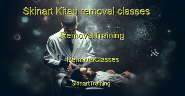 Skinart Kitau removal classes | RemovalTraining | RemovalClasses | SkinartTraining-Malaysia