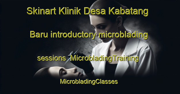 Skinart Klinik Desa Kabatang Baru introductory microblading sessions | MicrobladingTraining | MicrobladingClasses | SkinartTraining-Malaysia