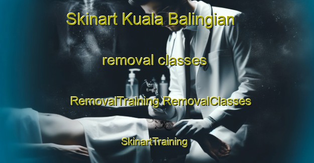 Skinart Kuala Balingian removal classes | #RemovalTraining #RemovalClasses #SkinartTraining-Malaysia