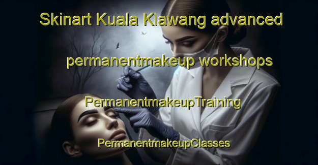 Skinart Kuala Klawang advanced permanentmakeup workshops | PermanentmakeupTraining | PermanentmakeupClasses | SkinartTraining-Malaysia