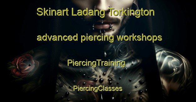 Skinart Ladang Torkington advanced piercing workshops | #PiercingTraining #PiercingClasses #SkinartTraining-Malaysia