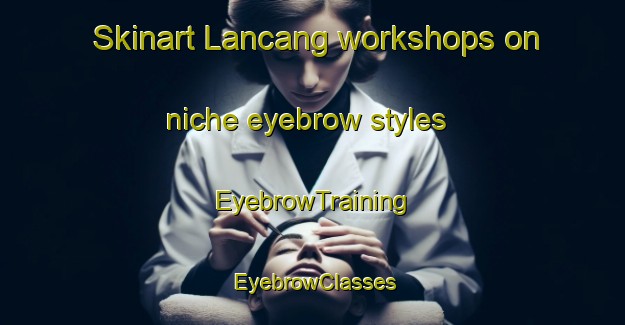 Skinart Lancang workshops on niche eyebrow styles | EyebrowTraining | EyebrowClasses | SkinartTraining-Malaysia