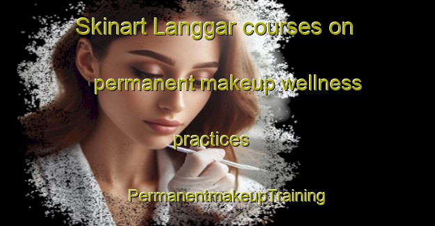 Skinart Langgar courses on permanent makeup wellness practices | #PermanentmakeupTraining #PermanentmakeupClasses #SkinartTraining-Malaysia