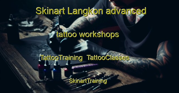 Skinart Langkon advanced tattoo workshops | TattooTraining | TattooClasses | SkinartTraining-Malaysia