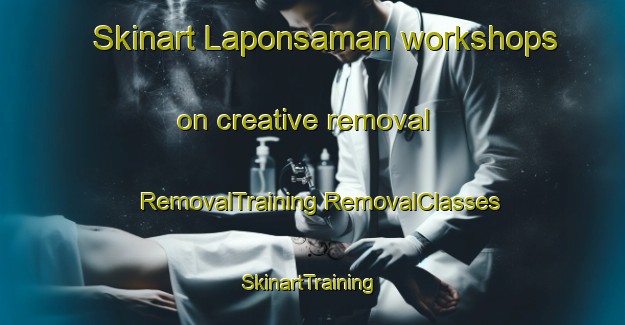 Skinart Laponsaman workshops on creative removal | #RemovalTraining #RemovalClasses #SkinartTraining-Malaysia