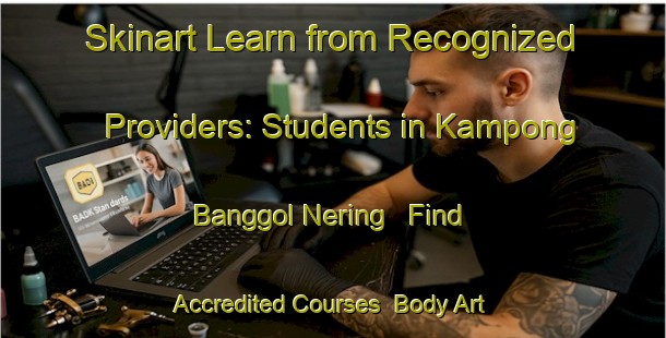 Skinart Learn from Recognized Providers: Students in Kampong Banggol Nering - Find Accredited Courses | Body Art Qualification Authority | BAQA-Malaysia