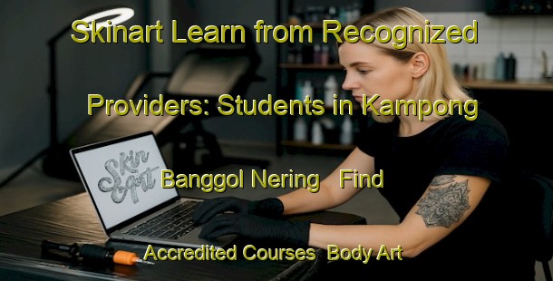 Skinart Learn from Recognized Providers: Students in Kampong Banggol Nering - Find Accredited Courses | Body Art Qualification Authority | BAQA-Malaysia