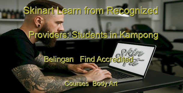 Skinart Learn from Recognized Providers: Students in Kampong Belingan - Find Accredited Courses | Body Art Qualification Authority | BAQA-Malaysia